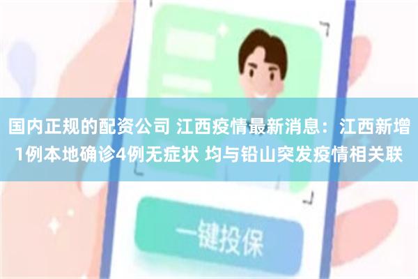国内正规的配资公司 江西疫情最新消息：江西新增1例本地确诊4例无症状 均与铅山突发疫情相关联