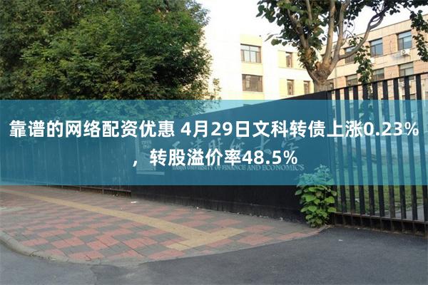 靠谱的网络配资优惠 4月29日文科转债上涨0.23%，转股溢价率48.5%